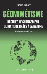 Title: Géomimétisme. Réguler le changement climatique grâce à la nature, Author: Pierre Gilbert