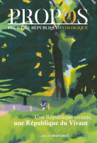 Title: PROPOS - Pour une République écologique - N° 1 Une République vivante, une République du vivant, Author: Collectif