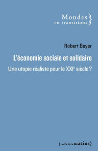 Title: L'Économie sociale et solidaire - Une utopie réaliste pour le XXIe siècle ?, Author: Robert Boyer