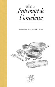 Title: Petit traité de l'omelette, Author: Béatrice Vigot-Lagandré