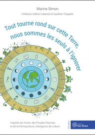 Title: Tout tourne rond sur cette Terre, nous sommes les seuls à l'ignorer - Inspirés du Vivant, des Peu..., Author: Valérie Cabanes