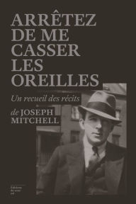Title: Arrêtez de me casser les oreilles, Author: Joseph Mitchell