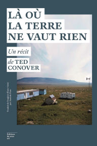 Title: Là où la terre ne vaut rien, Author: Ted Conover