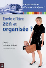 Title: Envie d'être zen et organisée ?: Un guide essentiel pour éviter le burn-out maternel, Author: Diane Ballonad Rolland