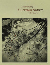 Title: Jean Gaumy: A Certain Nature: After Giverny, Author: Jean Gaumy