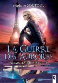 Title: Anges d'apocalypse, Tome 4: La guerre des aurores, Author: Stéphane Soutoul