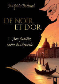 Title: De noir et d'or, Tome 1: Aux premières ombres du crépuscule, Author: Marjorie Burbaud
