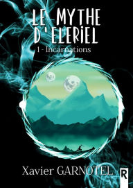 Title: Le mythe d'Elériel, Tome 1: Incarnations, Author: Xavier Garnotel