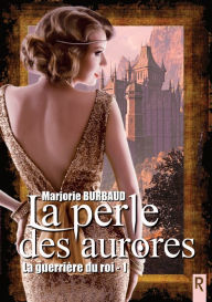 Title: La guerrière du roi, Tome 1: La perle des aurores, Author: Marjorie Burbaud