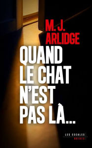 Title: Quand le chat n'est pas là..., Author: M. J. Arlidge