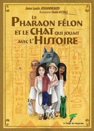 Title: Le pharaon félon et le chat qui jouait avec l'Histoire, Author: Jean-Louis Jouanneaud