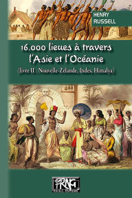 Title: 16.000 lieues à travers l'Asie et l'Océanie (livre 2 : Nouvelle-Zélande, Indes, Himalaya), Author: Henry Russell