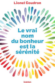 Title: Le vrai nom du bonheur est la sérénité, Author: Lionel Coudron