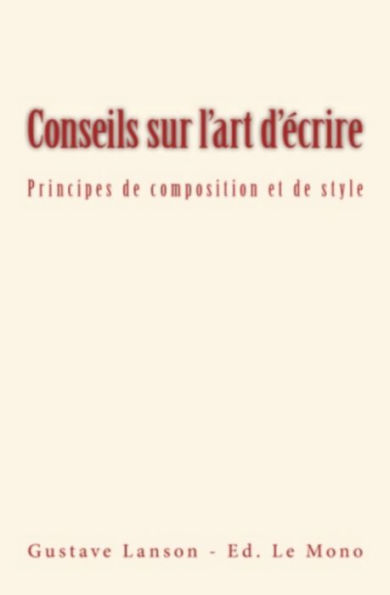 Conseils sur l'art d'écrire: Principes de composition et de style