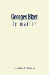 Title: Georges Bizet: le maï¿½tre, Author: Camille Bellaigue