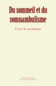 Title: Du sommeil et du somnambulisme: Traité de psychologie, Author: Charles Lévêque