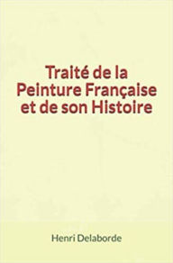 Title: Traité de la Peinture Française et de son Histoire, Author: Henri Delaborde