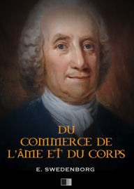 Title: Du Commerce de l'Âme et du Corps ou Traité de la relation qui subsiste entre le spirituel et le matériel, Author: Emmanuel Swedenborg