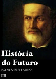 Title: História do Futuro, Author: Padre Antonio Vieira