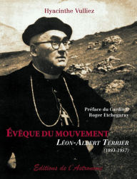 Title: Evêque du mouvement - Léon-Albert Terrier (1893-1957), Author: Hyacinthe Vulliez