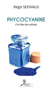 Title: Phycocyanine: L'or bleu des cellules, Author: Régis Seewald