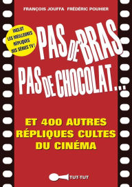 Title: Pas de bras, pas de chocolat, et 400 autres répliques cultes du cinéma, Author: François Jouffa