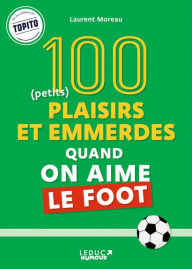 Title: 100 plaisirs et emmerdes quand on aime le foot, Author: Laurent Moreau