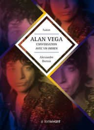 Title: Alan Vega, conversation avec un indien: Biographie d'artiste, Author: Alexandre Breton