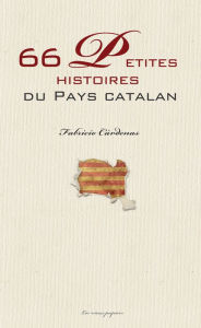 Title: 66 petites histoires du pays catalan: Anecdotes des Pyrénées-Orientales, Author: Fabricio Cárdenas