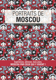 Title: Portraits de Moscou: Moscou par ceux qui y vivent !, Author: Maureen Demidoff