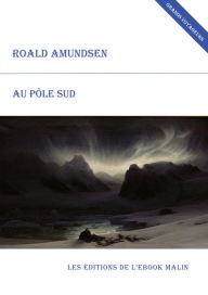 Title: Au pôle sud (édition enrichie), Author: Roald Amundsen
