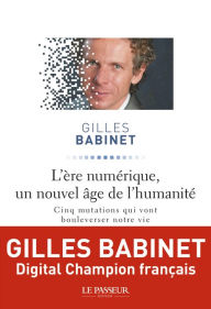 Title: L'ère numérique, un nouvel âge de l'humanité, Author: Gilles Babinet