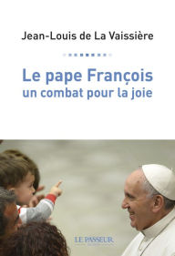 Title: Le pape François, un combat pour la joie, Author: Jean-Louis de La Vaissière