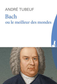 Title: Bach ou le Meilleur des mondes, Author: André Tubeuf