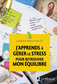 Title: J'apprends à gérer le stress pour retrouver mon équilibre, Author: Laurence Roux-Fouillet