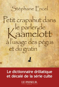 Title: Petit crapahut dans le parler de Kaamelott à l'usage des pégus et du gratin, Author: Stéphane Encel