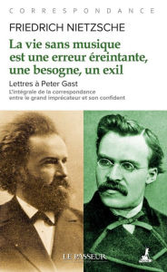 Title: La vie sans musique est une erreur, une besogne éreintante, un exil - Lettres à Peter Gast, Author: Friedrich Nietzsche