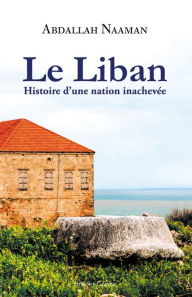 Title: Le Liban: Histoire d'une nation inachevée, Author: Abdallah Naaman