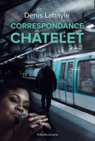 Title: Correspondance Châtelet: Rencontres dans le métro parisien, Author: Denis Labayle