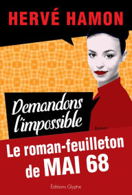Title: Demandons l'impossible: Le roman feuilleton de Mai 68, Author: Hervé Hamon