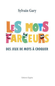 Title: Les mots farceurs: Des jeux de mots à croquer, Author: Sylvain Gary