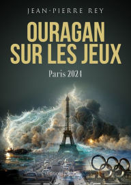 Title: Ouragan sur les Jeux: Paris 2024, Author: Jean-Pierre Rey