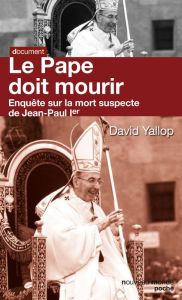 Title: Le pape doit mourir: Enquête sur la mort suspecte de Jean Paul Ier, Author: David Yallop