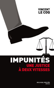 Title: Impunités: Une justice à deux vitesses, Author: Vincent Le Coq