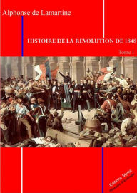 Title: Histoire de la Révolution 1848 T. I, Author: Alphonse De Lamartine