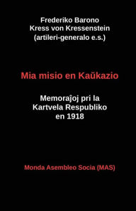 Title: Mia misio en Kaukazio: Memorajoj pri la Kartvela Respubliko en 1918, Author: Frederiko Kress von Kressenstein
