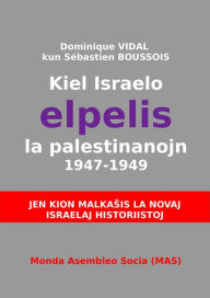 Title: Kiel Israelo elpelis la palestinanojn 1947-1949: Jen kion malkasas la novaj israelaj historiistoj, Author: Dominique Vidal