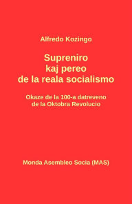 Title: Supreniro kaj pereo de la reala socialismo: Okaze de la 100-a datreveno de la Oktobra Revolucio, Author: Alfredo Kozingo