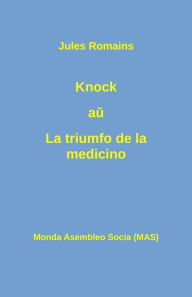 Title: Knock au La triumfo de la medicino, Author: Jules Romains