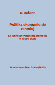 Title: Politika ekonomio de rentuloj: La teorio pri valoro kaj profito de la Austria skolo, Author: Nikolao Buharin